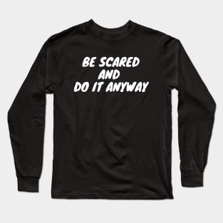 Be scared and do it anyway Long Sleeve T-Shirt